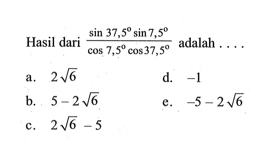 Hasil dari (sin37,5 sin7,5)/(cos7,5 cos37,5) adalah....