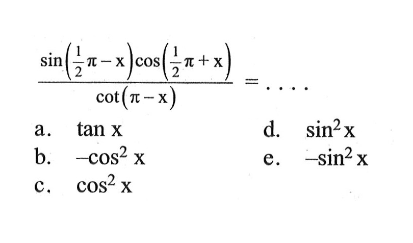 sin(1/2 pi-x)cos(1/2 pi+x)/cot(pi-x)=. . . .