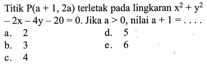 Titik P(a+1,2a) terletak pada lingkaran x^2+y^2-2x-4y-20=0. Jika  a>0, nilai  a+1=.... 