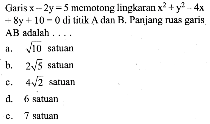 Garis x-2y=5 memotong lingkaran x^2+y^2-4x+8y+10=0 di titik A dan B. Panjang ruas garis AB adalah . . . .