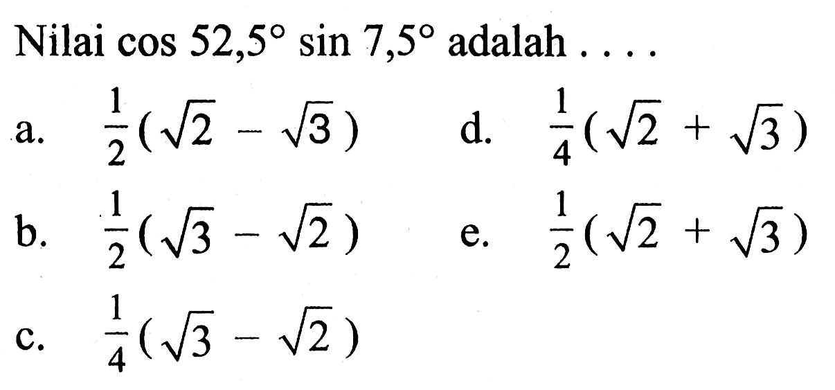 Nilai  cos 52,5 sin 7,5  adalah  ... 