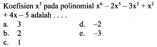 Koefisien x^3 pada polinomial x^6-2x^5-3x^3+x^2+4x-5 adalah . . .