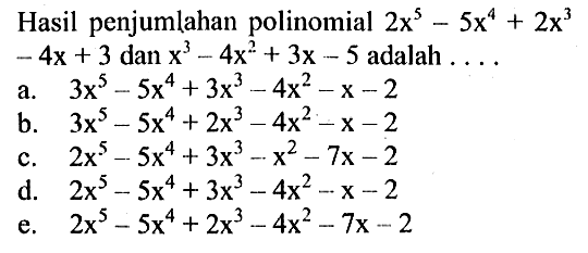 Hasil penjumlahan polinomial 2x^5-5x^4+2x^3-4x+3 dan x^3-4x^2+3x-5 adalah ....