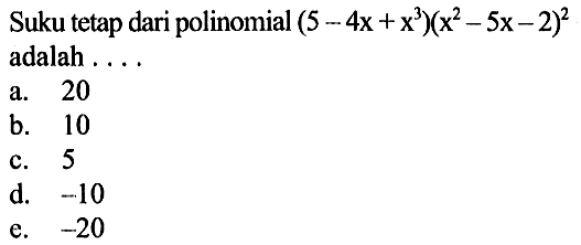 Suku tetap dari polinomial (5-4x+x^3)(x^2-5x-2)^2 adalah ...