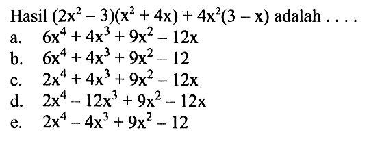 Hasil (2x^2-3)(x^2+4x)+4x^2(3-x) adalah . . . .