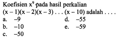 Koefisien x^9 pada hasil perkalian (x-1)(x-2)(x-3) ...(x-10) adalah . . . .