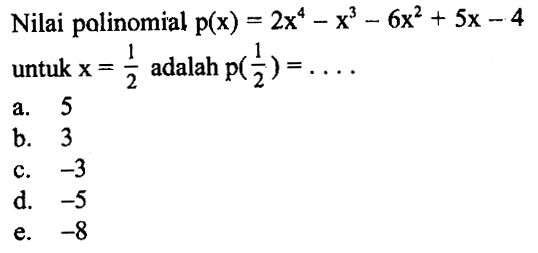 Nilai polinomial p(x)=2x^4-x^3-6x^2+5x-4 untuk x=1/2 adalah p(1/2)= ...