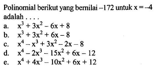 Polinomial berikut yang bernilai -172 untuk x=-4 adalah ...