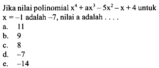 Jika nilai polinomial x^4+ax^3-5x^2-x+4 untuk x=-1 adalah -7, nilai a adalah . . . .