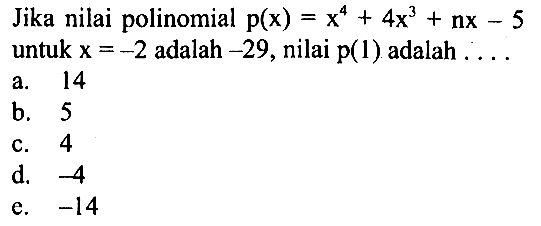 Jika nilai polinomial p(x)=x^4+4x^3+nx-5 untuk x=-2 adalah -29, nilai p(1) adalah ....