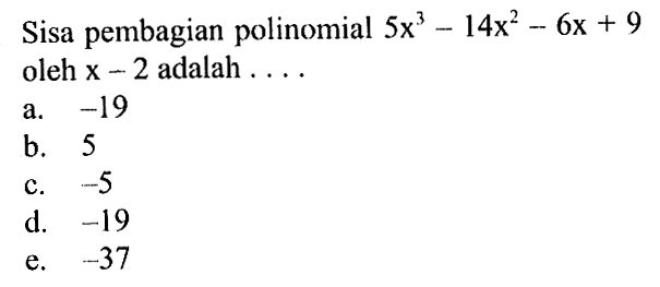 Sisa pembagian polinomial 5x^3-14x^2-6x+9 oleh x-2 adalah . . . .