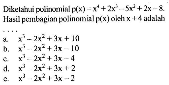 Diketahui polinomial p(x)=x^4+2x^3-5x^2+2x-8. Hasil pembagian polinomial p(x) oleh x+4 adalah ....