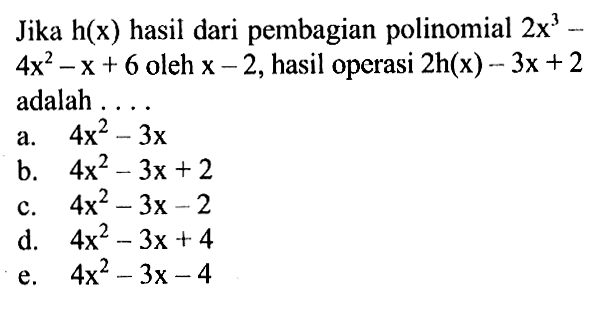 Jika h(x) hasil dari pembagian polinomial 2x^3-4x^2-x+6 oleh x-2,, hasil operasi 2h(x)-3x+2 adalah ...