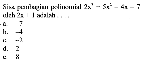 Sisa pembagian polinomial 2x^3+5x^2-4x-7 oleh 2x+1 adalah ....