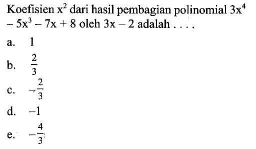 Koefisien x^2 dari hasil pembagian polinomial 3x^4-5x^3-7x+8 oleh 3x-2 adalah ...