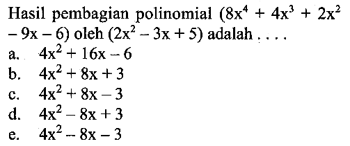 Hasil pembagian polinomial (8x^4+4x^3+2x^2-9x-6) oleh (2x^2-3x+5) adalah . . . .