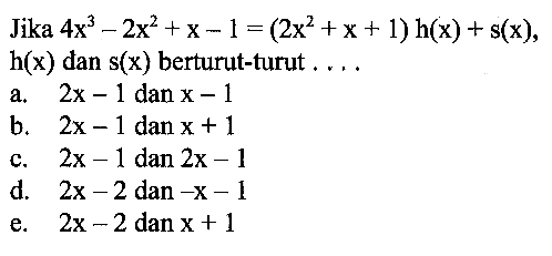 Jika 4x^3-2x^2+x-1=(2x^2+x+1)h(x)+s(x), h(x) dan s(x) berturut-turut ...