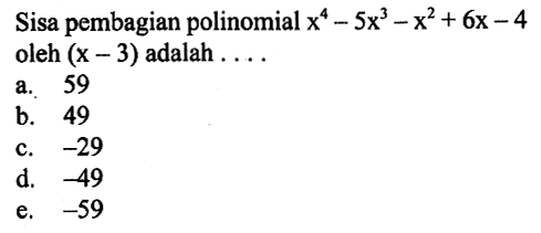 Sisa pembagian polinomial x^4-5x^3-x^2+6x-4 oleh (x-3) adalah . . . .