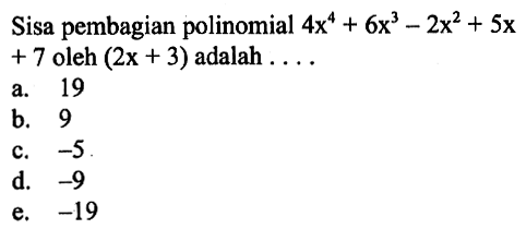 Sisa pembagian polinomial 4x^4+6x^3-2x^2+5x+7 oleh (2x+3) adalah ...