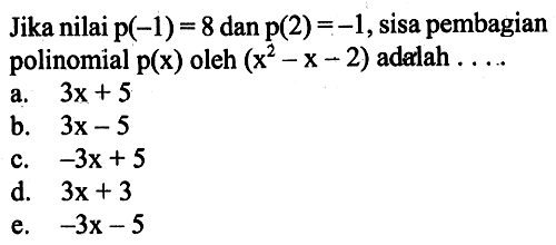 Jika nilai p(-1)=8 dan p(2)=-1, sisa pembagian polinomial p(x) oleh (x^2-x-2) adalah ....