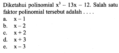 Diketahui polinomial x^3-13x-12. Salah satu faktor polinomial tersebut adalah . . . .