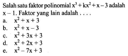 Salah satu daktor polinomial x^3+kx^2+x-3 adalah x-1. Faktor yang lain adalah ....