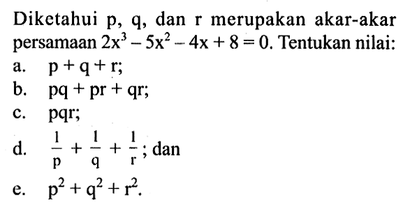 Diketahui p, q, dan r merupakan akar-akar persamaan 2x^3- 5x^2-4x + 8 = 0. Tentukan nilai: