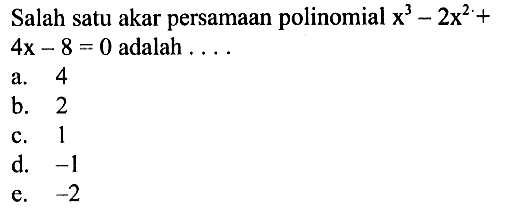 Salah satu akar persamaan polinomial x^3-2x^2+4x -8=0 adalah ...