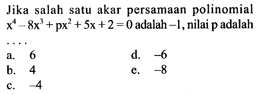 Jika salah satu akar persamaan polinomial x^4-8x^3+px^2+5x+2=0 adalah -1, nilai p adalah ....