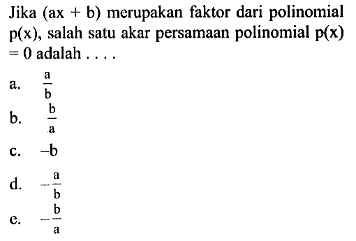 Jika (ax+b) merupakan faktor dari polinomial p(x) , salah satu akar persamaan polinomial p(x) adalah ...