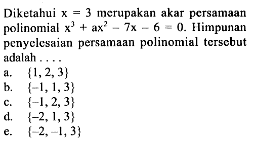 Diketahui x=3 merupakan akar persamaan polinomial x^3+ax^2-7x-6=0. Himpunan penyelesaian persamaan polinomial tersebut adalah ...