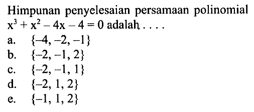 Himpunan penyelesaian persamaan polinomial x^3+x^2-4x-4=0 adalah ....