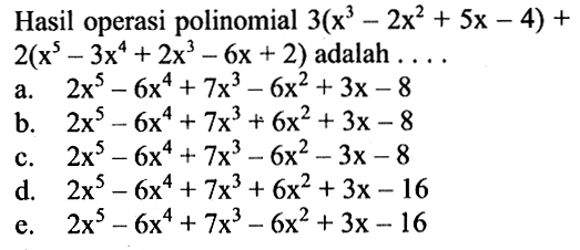 Hasil operasi polinomial 3(x^3-2x^2+5x-4)+2(x^5-3x^4+2x^3-6x+2) adalah ...