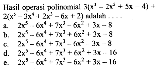 Hasil operasi polinomial 3(x^3-2x^2+5x-4)+2(x^5-3x^4+2x^3-6x+2) adalah ....