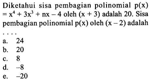 Diketahui sisa pembagian polinomial p(x)=x^4+3x^3+nx-4 oleh (x+3) adalah 20. Sisa pembagian polinomial p(x) oleh (x-2) adalah ...