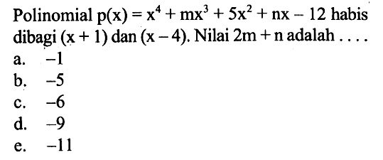 Polinomial p(x)=x^4+mx^3+5x^2+nx-12 habis dibagi (x+1) dan (x-4). Nilai 2m+n adalah ...