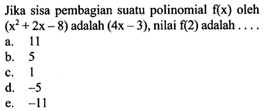 Jika sisa pembagian suatu polinomial f(x) oleh (x^2+2x-8) adalah (4x-3), nilai f(2) adalah ....