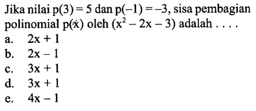 Jika nilai p(3)=5 dan p(-1)=-3, sisa pembagian polinomial p(x) oleh (x^2-2x-3) adalah . . . .