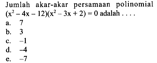 Jumlah akar-akar persamaan polinomial (x^2-4x-12)(x^2-3x+2)=0 adalah ....