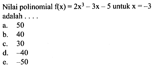 Nilai polinomial f(x)=2x^3-3x-5 untuk x=-3 adalah . . . .