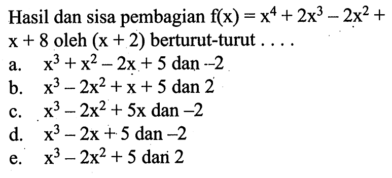 Hasil dan sisa pembagian f(x)=x^4+2x^3-2x^2+x+8 oleh (x+2) berturut-turut ....