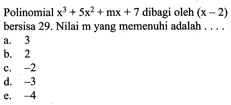 Polinomial x^3+5x^2+mx+7 dibagi oleh (x-2) bersisa 29. Nilai m yang memenuhi adalah ....