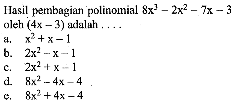 Hasil pembagian polinomial 8x^3-2x^2-7x-3 oleh (4x-3) adalah . . . .