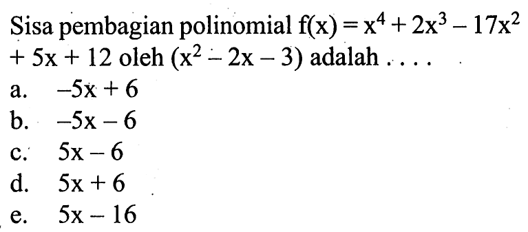 Sisa pembagian polinomial f(x)=x^4+2x^3-17x^2+5x+12 oleh (x^2-2x-3) adalah ...