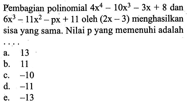 Pembagian polinomial 4x^4-10x^3-3x+8 dan 6x^3-11x^2-px+11 oleh (2x-3) menghasilkan sisa yang sama. Nilai p yang memenuhi adalah ....