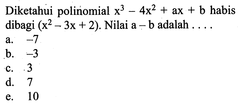 Diketahui polinomial x^3-4x^2+ax+b habis dibagi (x^2-3x+2). Nilai a-b adalah . . . .