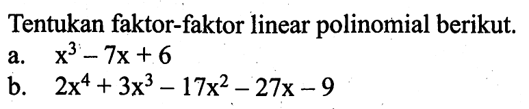 Tentukan faktor-faktor linear polinomial berikut. a. x^3-7x+6 b. 2x^4+3x^3-17x^2-27x-9