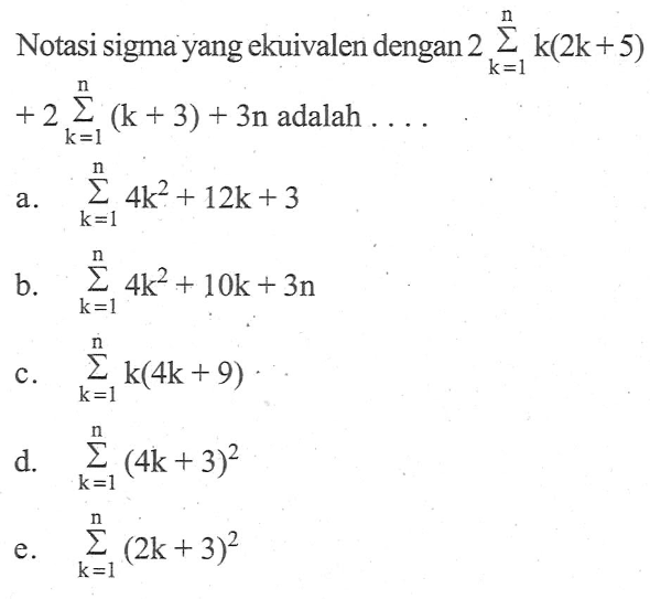 Notasi sigma yang ekuivalen dengan 2 sigma k=1 n k(2k+5) + 2 sigma k=1 n (k+3)+3n adalah