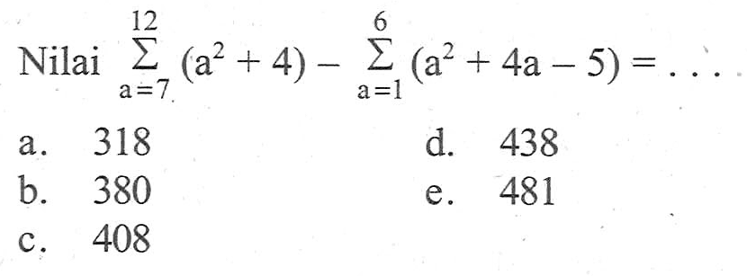 Nilai sigma a=7 12 (a^2+4)-sigma a=1 6 (a^2+4a-5)=