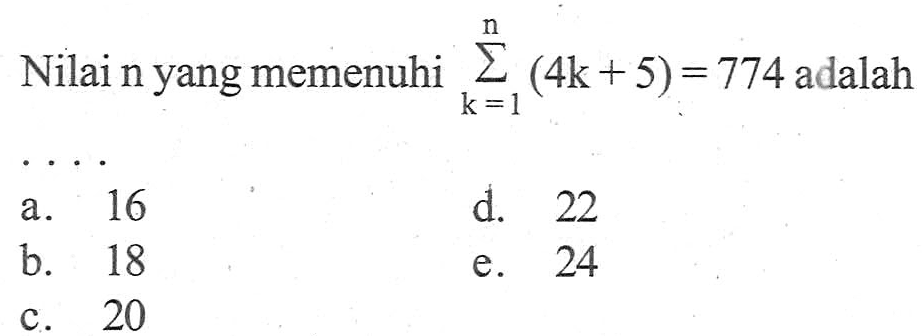 Nilai n yang memenuhi sigma k=1 n (4k+5) = 774 adalah